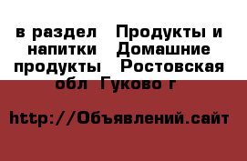  в раздел : Продукты и напитки » Домашние продукты . Ростовская обл.,Гуково г.